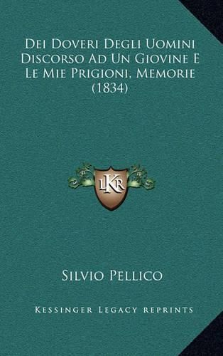 Dei Doveri Degli Uomini Discorso Ad Un Giovine E Le Mie Prigioni, Memorie (1834)