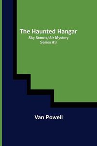 Cover image for The Haunted Hangar; Sky Scouts/Air Mystery series #3