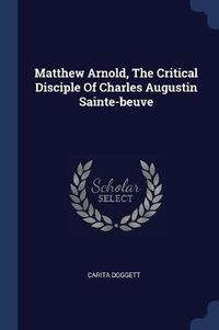 Cover image for Matthew Arnold, the Critical Disciple of Charles Augustin Sainte-Beuve