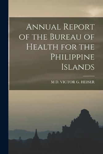 Cover image for Annual Report of the Bureau of Health for the Philippine Islands