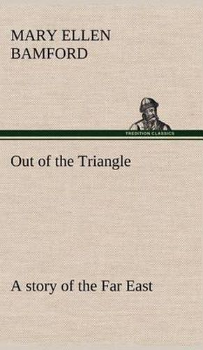 Out of the Triangle: a story of the Far East