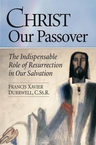 Cover image for Christ Our Passover: The Indispensible Role of Resurrection in Our Salvation