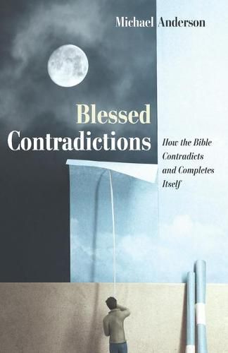 Blessed Contradictions: How the Bible Contradicts and Completes Itself