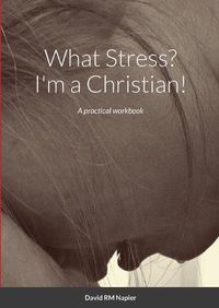 Cover image for What Stress? I'm a Christian!