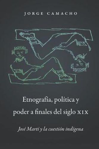 Cover image for Etnografia, politica y poder a finales del siglio XIX: Jose Marti y la custion indigena