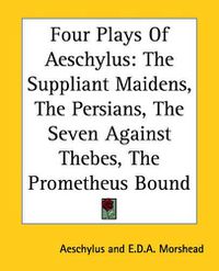 Cover image for Four Plays Of Aeschylus: The Suppliant Maidens, The Persians, The Seven Against Thebes, The Prometheus Bound