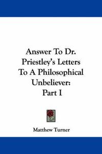 Cover image for Answer to Dr. Priestley's Letters to a Philosophical Unbeliever: Part I