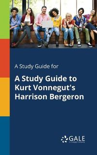 Cover image for A Study Guide for A Study Guide to Kurt Vonnegut's Harrison Bergeron