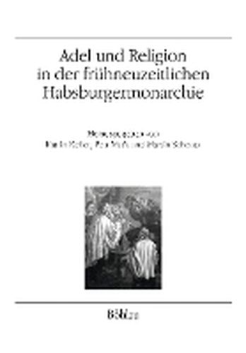 Adel und Religion in der fruhneuzeitlichen Habsburgermonarchie: Annaherung an ein gesamtosterreichisches Thema