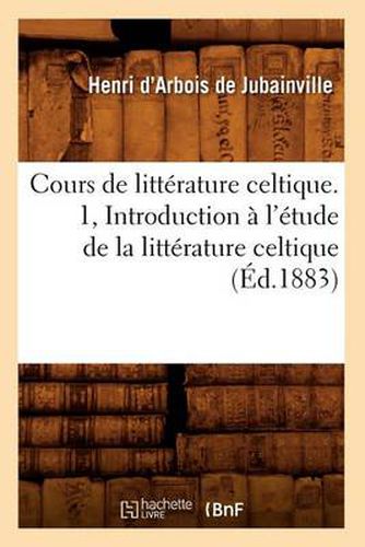 Cours de Litterature Celtique. 1, Introduction A l'Etude de la Litterature Celtique (Ed.1883)