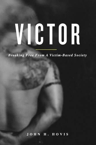 Cover image for Victor: Breaking Free From A Victim-Based Society