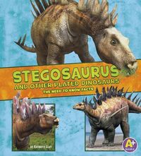 Cover image for Stegosaurus and Other Plated Dinosaurs: The Need-To-Know Facts