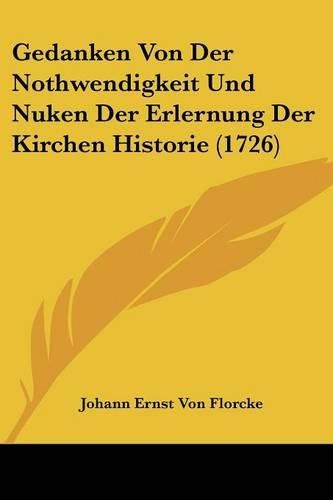 Cover image for Gedanken Von Der Nothwendigkeit Und Nuken Der Erlernung Der Kirchen Historie (1726)