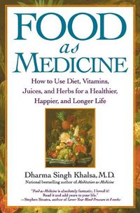 Cover image for Food As Medicine: How to Use Diet, Vitamins, Juices, and Herbs for a Healthier, Happier, and Longer Life