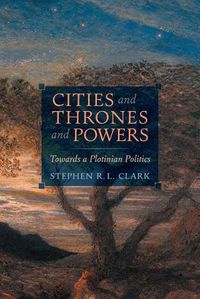 Cover image for Cities and Thrones and Powers: Towards a Plotinian Politics