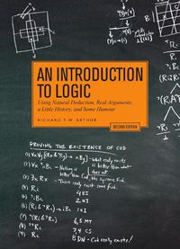 Cover image for An Introduction to Logic: Using Natural Deduction, Real Arguments, A Little History and Some Humour