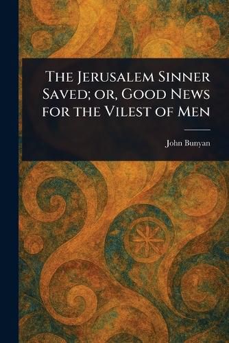 Cover image for The Jerusalem Sinner Saved; or, Good News for the Vilest of Men