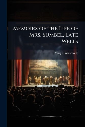 Cover image for Memoirs of the Life of Mrs. Sumbel, Late Wells: Of the Theatres-Royal, Drury-Lane, Covent-Garden, and Haymarket ...