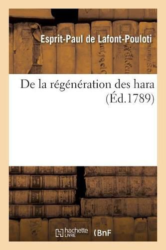 de la Regeneration Des Hara Ou Memoire Concernant Le Developpement Du Vice Radical Du Regime: Actuel Et Un Plan Pour Propager Et Perfectionner La Race Des Chevaux En France