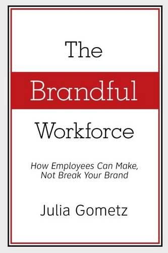 Cover image for The Brandful Workforce: How Employees Can Make, Not Break Your Brand