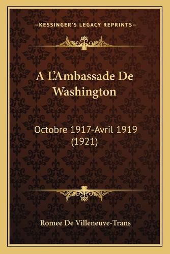 Cover image for A L'Ambassade de Washington: Octobre 1917-Avril 1919 (1921)