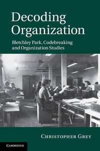 Cover image for Decoding Organization: Bletchley Park, Codebreaking and Organization Studies