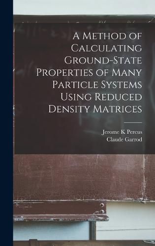 Cover image for A Method of Calculating Ground-state Properties of Many Particle Systems Using Reduced Density Matrices