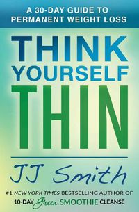 Cover image for Think Yourself Thin: A 30-Day Guide to Permanent Weight Loss