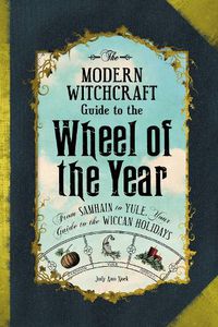 Cover image for The Modern Witchcraft Guide to the Wheel of the Year: From Samhain to Yule, Your Guide to the Wiccan Holidays