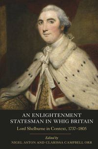 Cover image for An Enlightenment Statesman in Whig Britain: Lord Shelburne in Context, 1737-1805