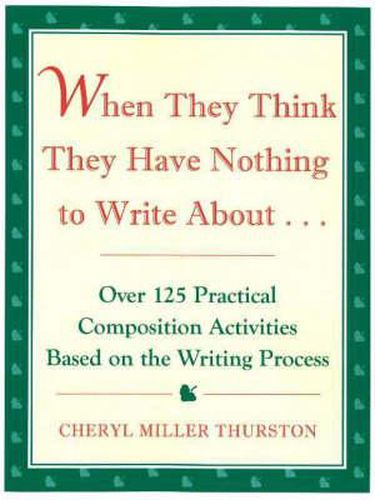 Cover image for When They Think They Have Nothing to Write About...: Over 125 Practical Composition Activities Based on the Writing Process