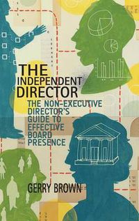 Cover image for The Independent Director: The Non-Executive Director's Guide to Effective Board Presence