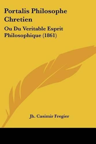 Cover image for Portalis Philosophe Chretien: Ou Du Veritable Esprit Philosophique (1861)