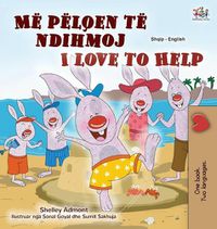 Cover image for I Love to Help (Albanian English Bilingual Book for Kids)