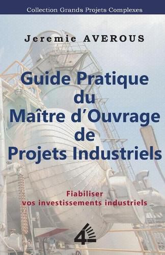 Cover image for Guide Pratique du Maitre d'Ouvrage de Projets Industriels: Fiabiliser vos Investissements Industriels