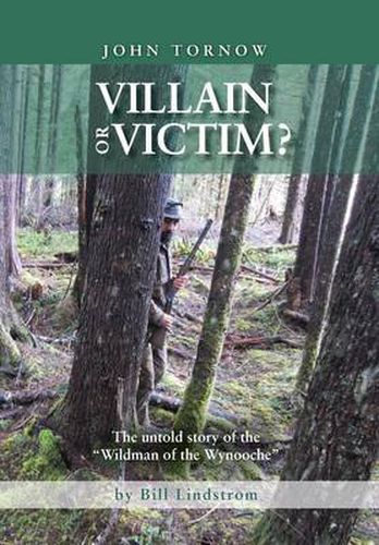 John Tornow Villain or Victim?: The Untold Story of the Wildman of the Wynooche