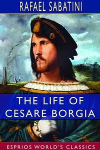 Cover image for The Life of Cesare Borgia (Esprios Classics)