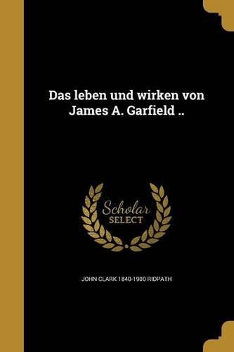 Cover image for Das Leben Und Wirken Von James A. Garfield ..