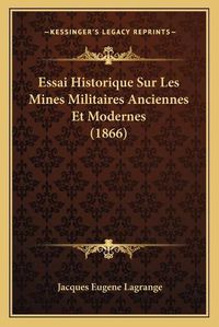 Cover image for Essai Historique Sur Les Mines Militaires Anciennes Et Modernes (1866)