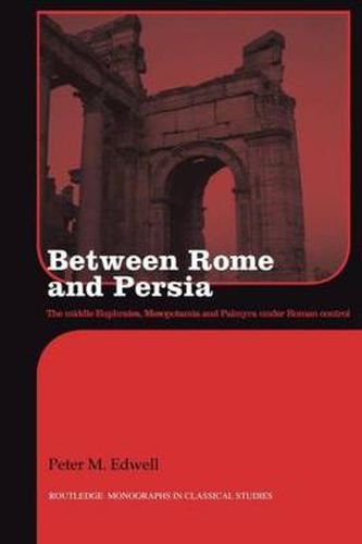 Cover image for Between Rome and Persia: The Middle Euphrates, Mesopotamia and Palmyra Under Roman Control