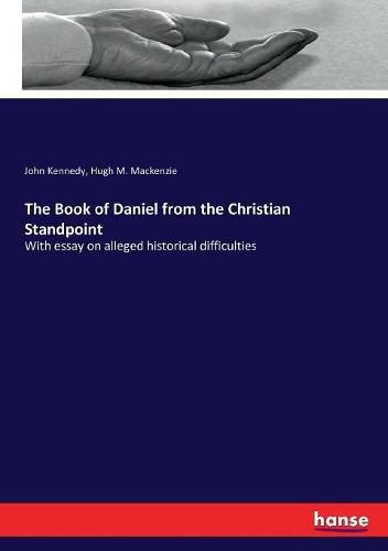 The Book of Daniel from the Christian Standpoint: With essay on alleged historical difficulties