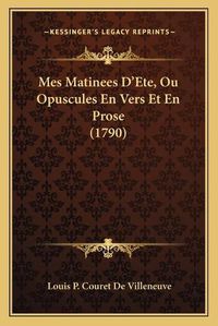 Cover image for Mes Matinees D'Ete, Ou Opuscules En Vers Et En Prose (1790)