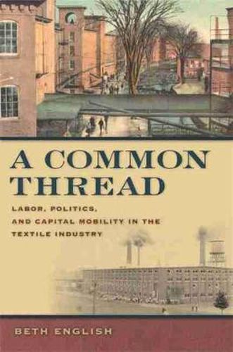 Cover image for A Common Thread: Labor, Politics, and Capital Mobility in the Textile Industry