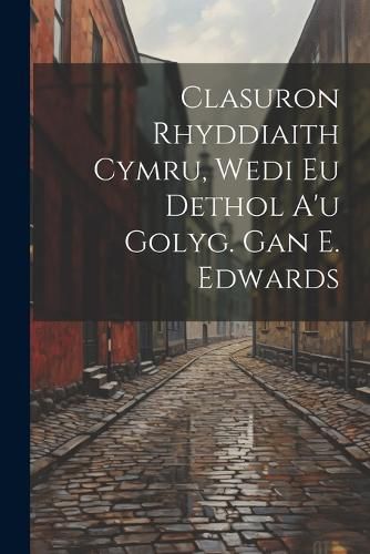 Clasuron Rhyddiaith Cymru, Wedi Eu Dethol A'u Golyg. Gan E. Edwards