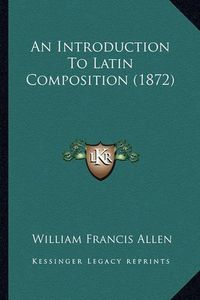 Cover image for An Introduction to Latin Composition (1872)