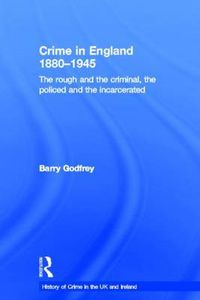 Cover image for Crime in England 1880-1945: The rough and the criminal, the policed and the incarcerated