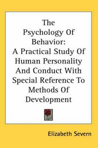 Cover image for The Psychology of Behavior: A Practical Study of Human Personality and Conduct with Special Reference to Methods of Development