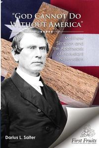 Cover image for God Cannot Do Without America: Matthew Simpson and the Apotheosis of Protestant Nationalism