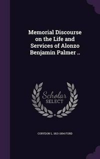 Cover image for Memorial Discourse on the Life and Services of Alonzo Benjamin Palmer ..