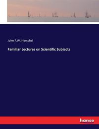 Cover image for Familiar Lectures on Scientific Subjects